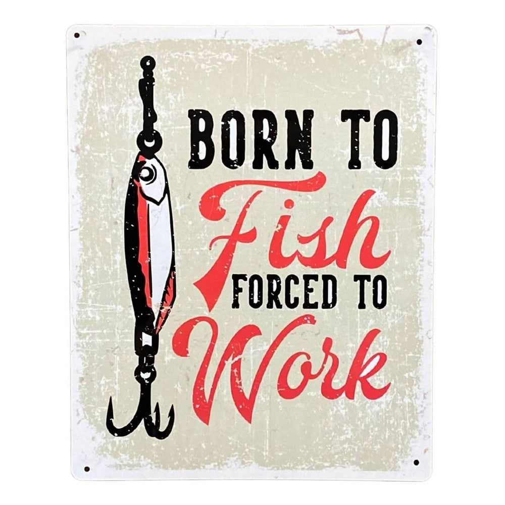 Metal Sign Plaque - Born To Fish Forced To Work-Seasons Home Store